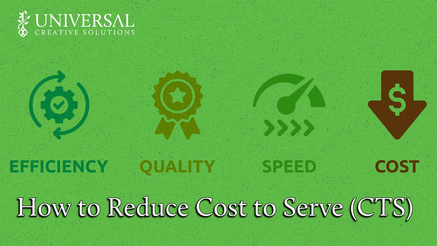 How to Reduce Cost to Serve (CTS) | Universal Creative Solutions